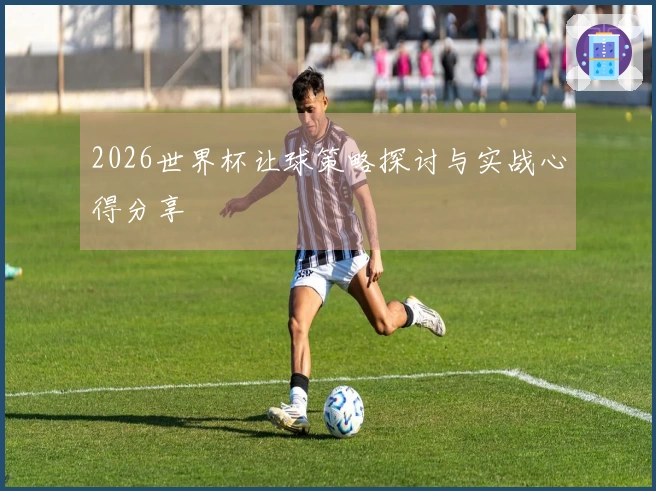 2026世界杯让球策略探讨与实战心得分享