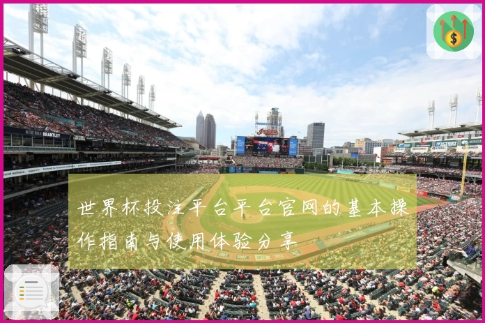 世界杯投注平台平台官网的基本操作指南与使用体验分享