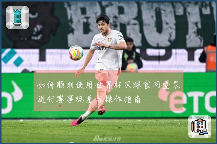 如何顺利使用世界杯买球官网登录进行赛事观看与操作指南