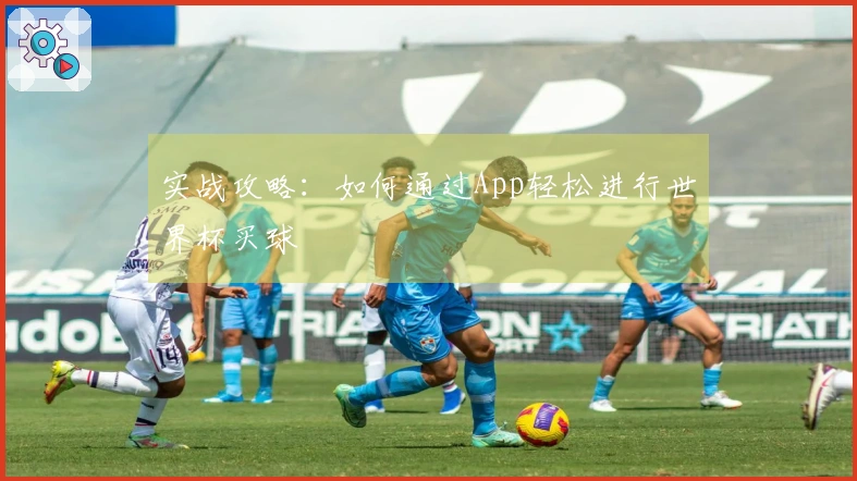 实战攻略：如何通过App轻松进行世界杯买球